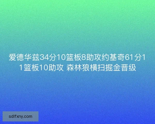 爱德华兹34分10篮板8助攻约基奇61分11篮板10助攻 森林狼横扫掘金晋级