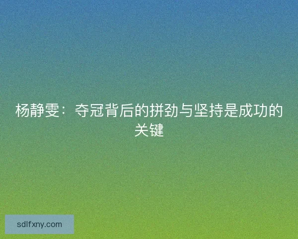 杨静雯：夺冠背后的拼劲与坚持是成功的关键
